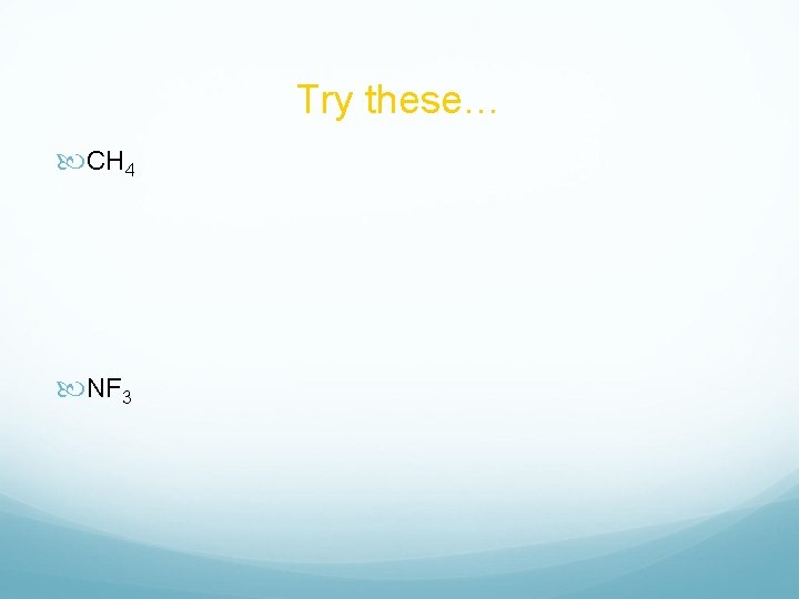 Try these… CH 4 NF 3 