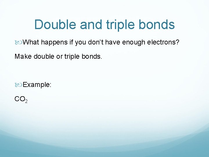 Double and triple bonds What happens if you don’t have enough electrons? Make double