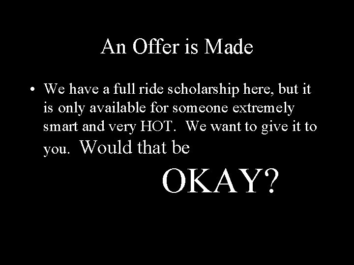 An Offer is Made • We have a full ride scholarship here, but it