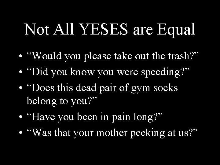 Not All YESES are Equal • “Would you please take out the trash? ”