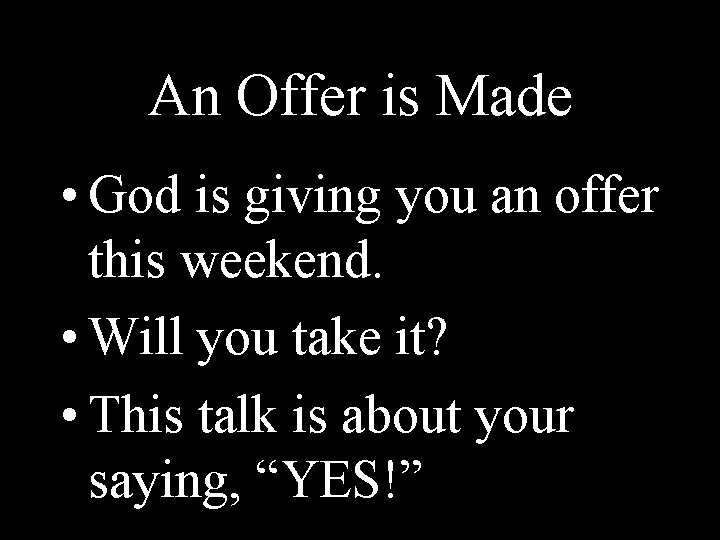 An Offer is Made • God is giving you an offer this weekend. •