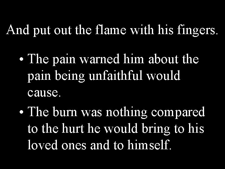 And put out the flame with his fingers. • The pain warned him about