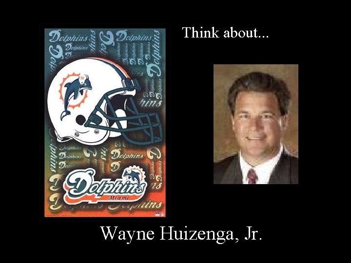Think about. . . Wayne Huizenga, Jr. 