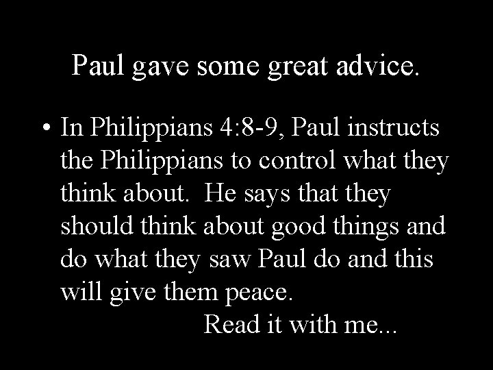 Paul gave some great advice. • In Philippians 4: 8 -9, Paul instructs the