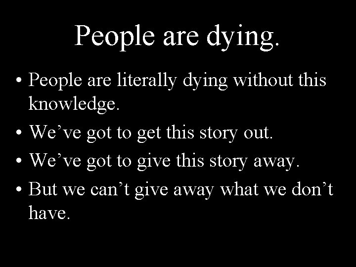 People are dying. • People are literally dying without this knowledge. • We’ve got