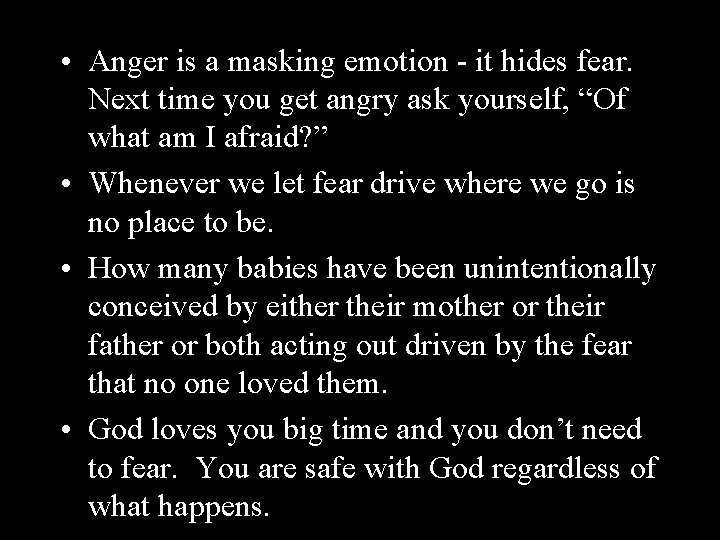  • Anger is a masking emotion - it hides fear. Next time you
