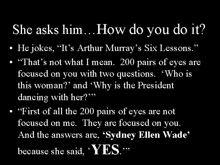 She asks him…How do you do it? • He jokes, “It’s Arthur Murray’s Six
