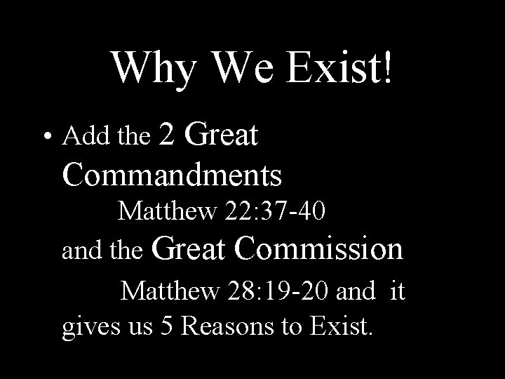 Why We Exist! • Add the 2 Great Commandments Matthew 22: 37 -40 and