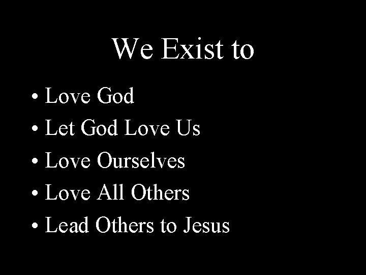 We Exist to • Love God • Let God Love Us • Love Ourselves