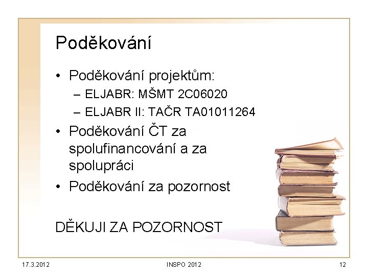 Poděkování • Poděkování projektům: – ELJABR: MŠMT 2 C 06020 – ELJABR II: TAČR