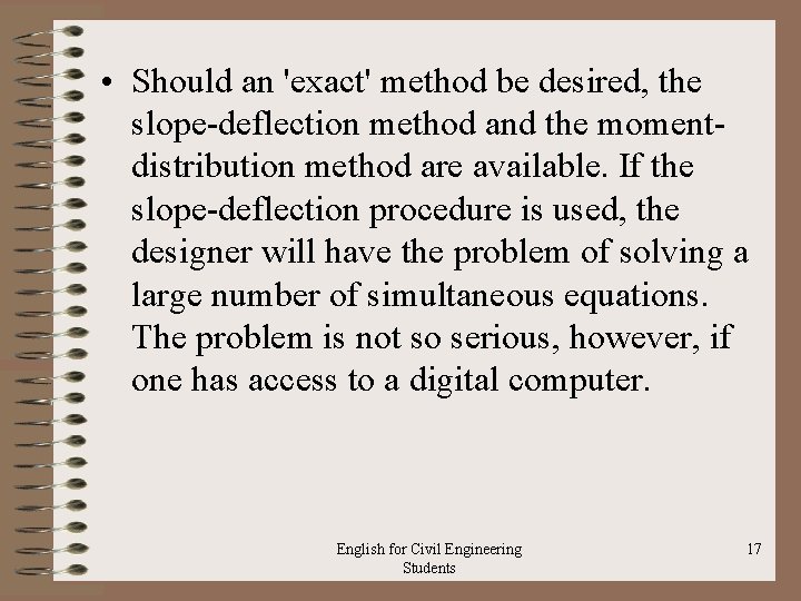  • Should an 'exact' method be desired, the slope deflection method and the