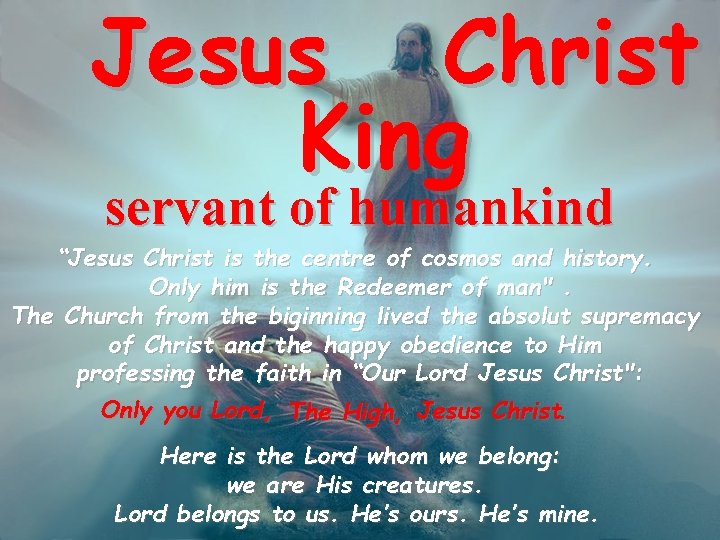 Jesus Christ King servant of humankind “Jesus Christ is the centre of cosmos and