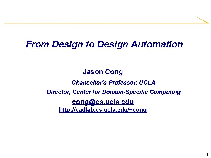 From Design to Design Automation Jason Cong Chancellor’s Professor, UCLA Director, Center for Domain-Specific