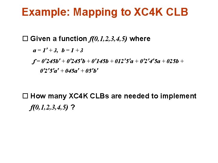 Example: Mapping to XC 4 K CLB o Given a function f(0, 1, 2,