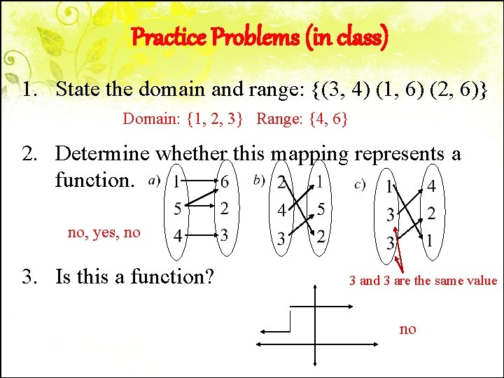 Practice Problems (in class) 1. State the domain and range: {(3, 4) (1, 6)