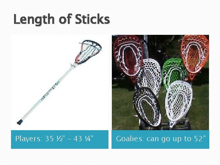 Length of Sticks Players: 35 ½” – 43 ¼” Goalies: can go up to