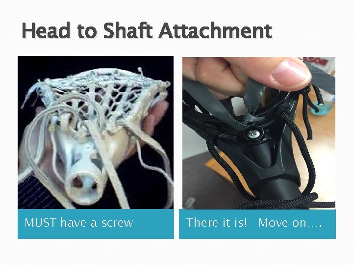 Head to Shaft Attachment MUST have a screw There it is! Move on…. 