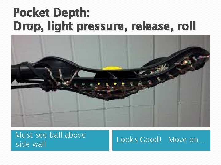 Pocket Depth: Drop, light pressure, release, roll Must see ball above side wall Looks