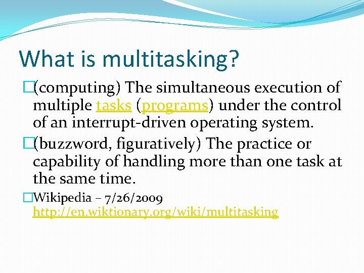 What is multitasking? �(computing) The simultaneous execution of multiple tasks (programs) under the control