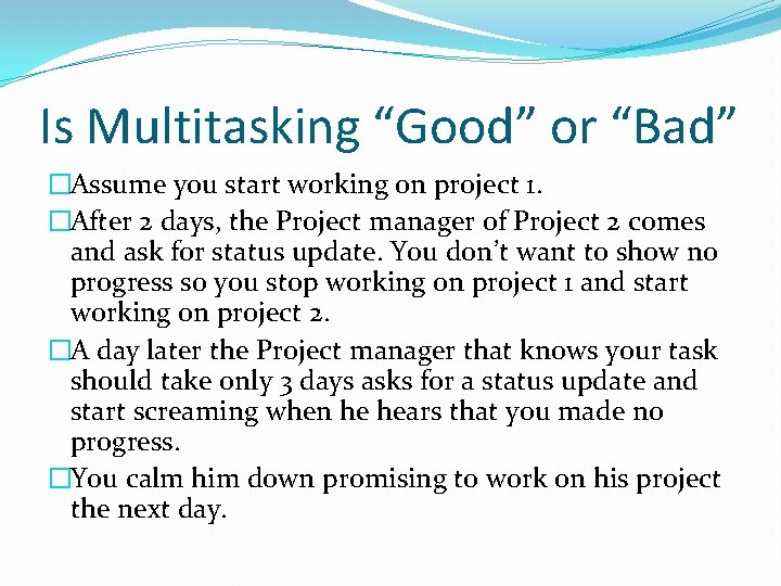 Is Multitasking “Good” or “Bad” �Assume you start working on project 1. �After 2