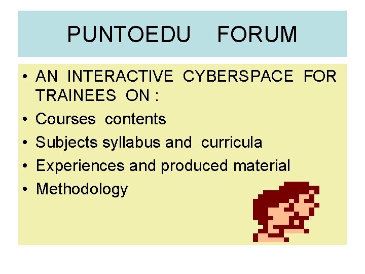 PUNTOEDU FORUM • AN INTERACTIVE CYBERSPACE FOR TRAINEES ON : • Courses contents • PUNTOEDU FORUM • AN INTERACTIVE CYBERSPACE FOR TRAINEES ON : • Courses contents •