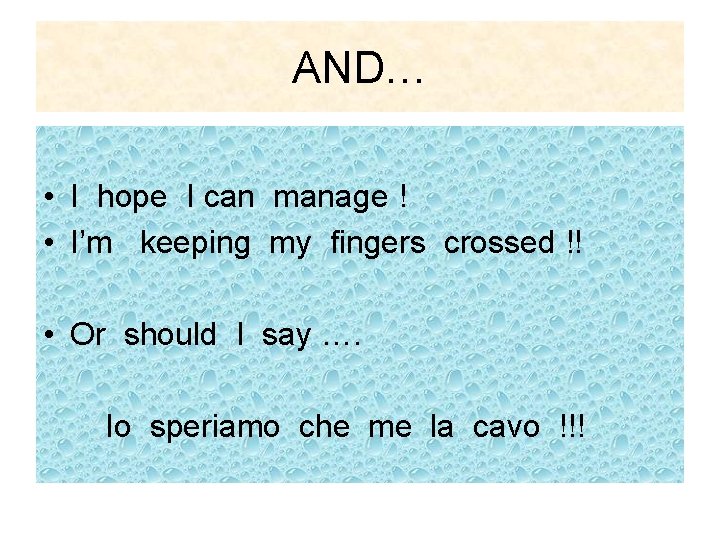 AND… • I hope I can manage ! • I’m keeping my fingers crossed AND… • I hope I can manage ! • I’m keeping my fingers crossed