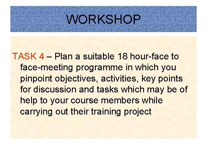 WORKSHOP TASK 4 – Plan a suitable 18 hour-face to face-meeting programme in which WORKSHOP TASK 4 – Plan a suitable 18 hour-face to face-meeting programme in which