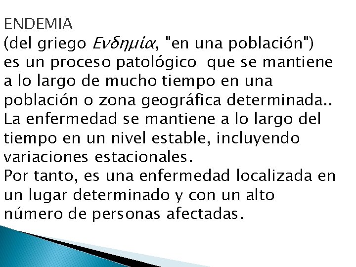 ENDEMIA (del griego Eνδημία, "en una población") es un proceso patológico que se mantiene