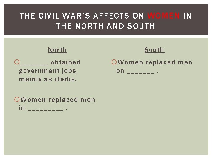 THE CIVIL WAR’S AFFECTS ON WOMEN IN THE NORTH AND SOUTH North _______ obtained THE CIVIL WAR’S AFFECTS ON WOMEN IN THE NORTH AND SOUTH North _______ obtained