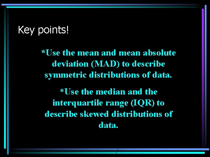Key points! *Use the mean and mean absolute deviation (MAD) to describe symmetric distributions Key points! *Use the mean and mean absolute deviation (MAD) to describe symmetric distributions