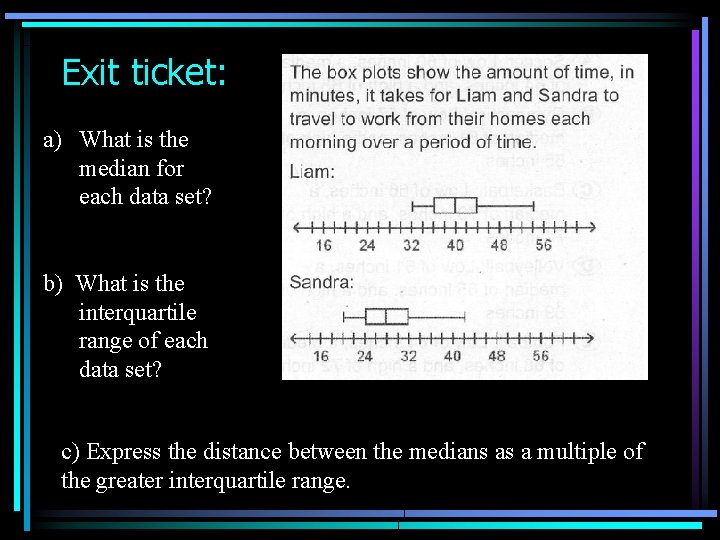 Exit ticket: a) What is the median for each data set? b) What is Exit ticket: a) What is the median for each data set? b) What is