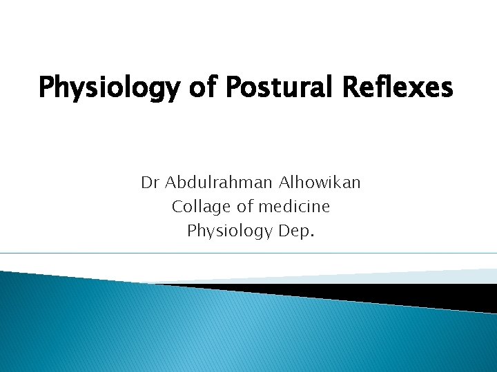 Physiology of Postural Reflexes Dr Abdulrahman Alhowikan Collage of medicine Physiology Dep. 