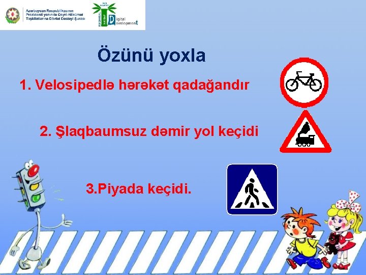 Özünü yoxla 1. Velosipedlə hərəkət qadağandır 2. Şlaqbaumsuz dəmir yol keçidi 3. Piyada keçidi.