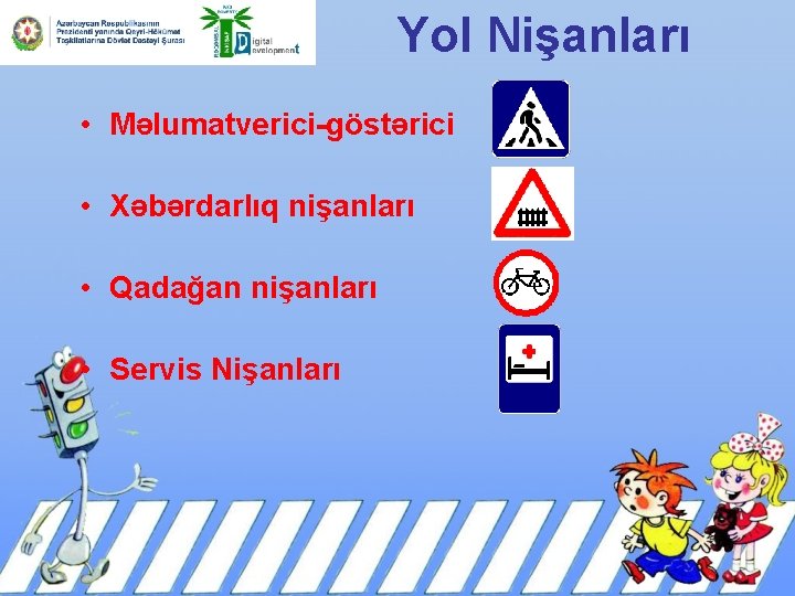 Yol Nişanları • Məlumatverici-göstərici • Xəbərdarlıq nişanları • Qadağan nişanları • Servis Nişanları 