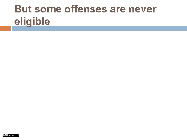 But some offenses are never eligible 