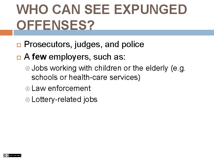 WHO CAN SEE EXPUNGED OFFENSES? Prosecutors, judges, and police A few employers, such as: