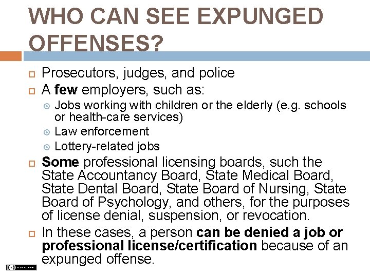 WHO CAN SEE EXPUNGED OFFENSES? Prosecutors, judges, and police A few employers, such as: