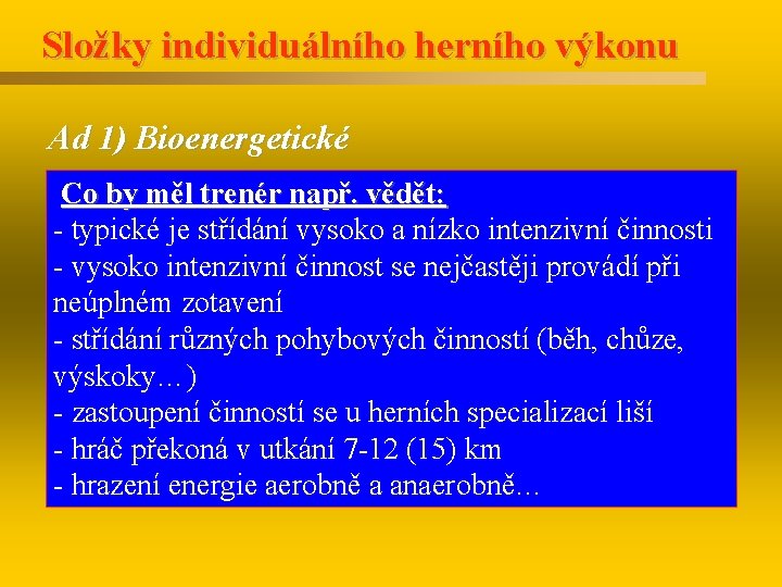 Složky individuálního herního výkonu Ad 1) Bioenergetické Co by měl trenér např. vědět: -