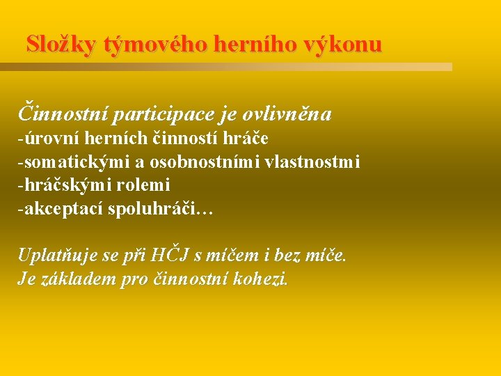 Složky týmového herního výkonu Činnostní participace je ovlivněna -úrovní herních činností hráče -somatickými a