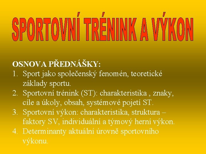 OSNOVA PŘEDNÁŠKY: 1. Sport jako společenský fenomén, teoretické základy sportu. 2. Sportovní trénink (ST):