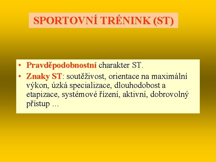 SPORTOVNÍ TRÉNINK (ST) • Pravděpodobnostní charakter ST. • Znaky ST: ST soutěživost, orientace na