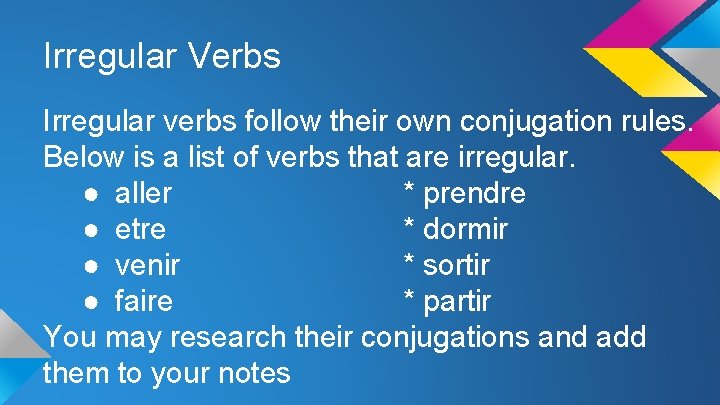 Irregular Verbs Irregular verbs follow their own conjugation rules. Below is a list of
