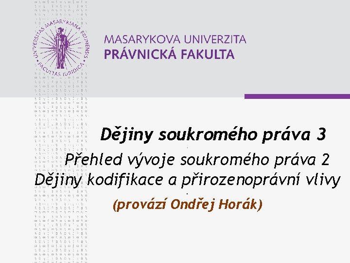 Dějiny soukromého práva 3. Přehled vývoje soukromého práva 2 Dějiny kodifikace a přirozenoprávní vlivy.