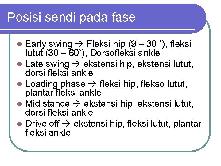 Posisi sendi pada fase Early swing Fleksi hip (9 – 30 ˚), fleksi lutut