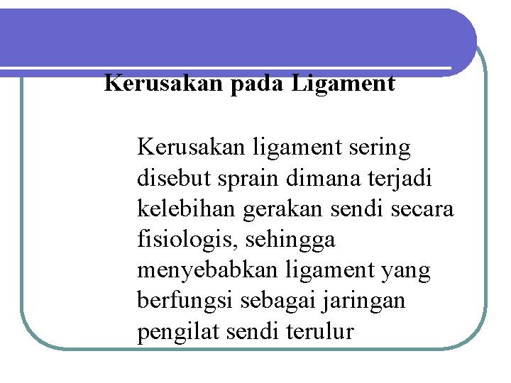 Kerusakan pada Ligament Kerusakan ligament sering disebut sprain dimana terjadi kelebihan gerakan sendi secara