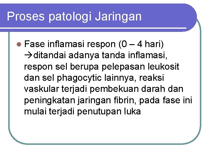 Proses patologi Jaringan l Fase inflamasi respon (0 – 4 hari) ditandai adanya tanda