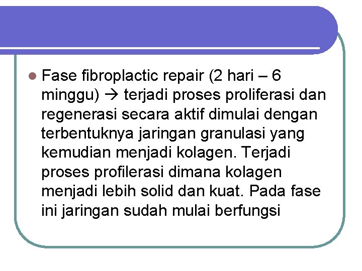 l Fase fibroplactic repair (2 hari – 6 minggu) terjadi proses proliferasi dan regenerasi