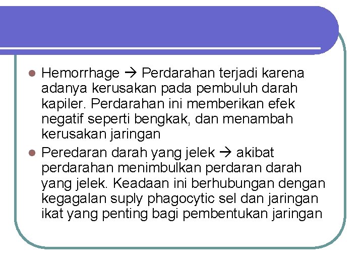 Hemorrhage Perdarahan terjadi karena adanya kerusakan pada pembuluh darah kapiler. Perdarahan ini memberikan efek