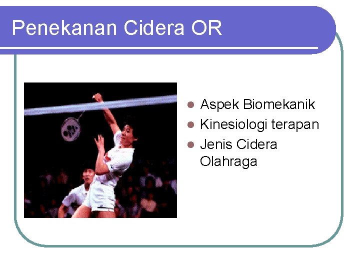 Penekanan Cidera OR Aspek Biomekanik l Kinesiologi terapan l Jenis Cidera Olahraga l 