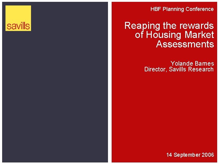 HBF Planning Conference Reaping the rewards of Housing Market Assessments Yolande Barnes Director, Savills